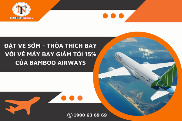 Đặt vé sớm - thỏa thích bay với vé máy bay giảm tới 15% của Bamboo Airways